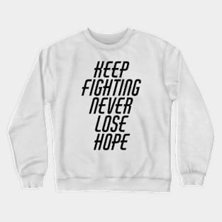 Keep Fighting Never Lose Hope Crewneck Sweatshirt